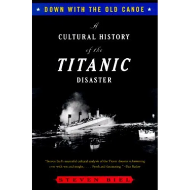 Down with the Old Canoe: A Cultural History of the Titanic Disaster