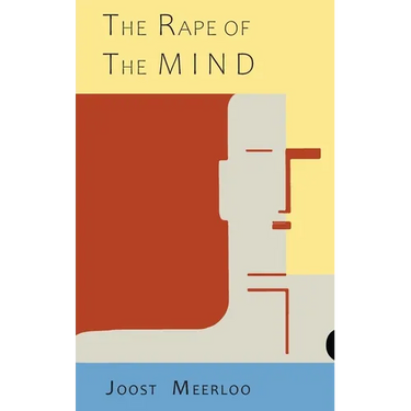 The Rape of the Mind: The Psychology of Thought Control, Menticide, and Brainwashing