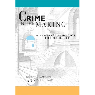 Crime in the Making: Pathways and Turning Points Through Life