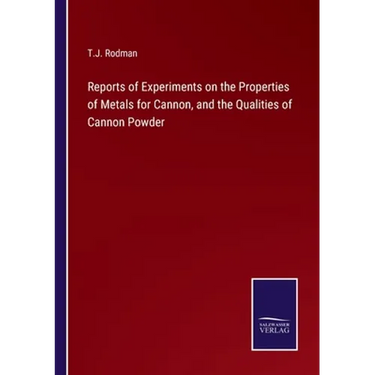 Reports of Experiments on the Properties of Metals for Cannon, and the Qualities of Cannon Powder