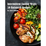 Intermittent Fasting Meals: 50 Balanced Recipes