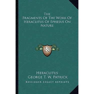 The Fragments Of The Work Of Heraclitus Of Ephesus On Nature