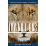 Loving Lions: A guide for families struggling with addiction