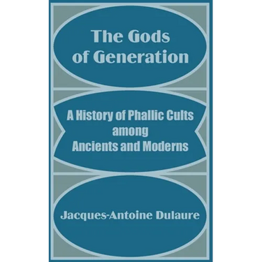 The Gods of Generation: A History of Phallic Cults among Ancients and Moderns
