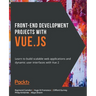 Front-End Development Projects with Vue.js: Learn to build scalable web applications and dynamic user interfaces with Vue