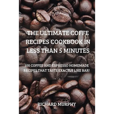 The Ultimate Coffe Recipes Cookbook in Less Than 5 Minutes