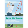 Better Golf Practice: Ways To Play Better Golf Without Changing Your Swing: Steps To Become A Better Golfer