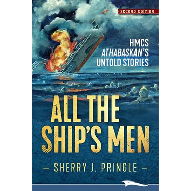 All the Ship's Men: HMCS Athabaskan's Untold Stories