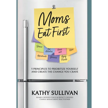 Moms Eat First: 5 Principles to Prioritize Yourself and Create the Change You Crave