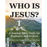 Who Is Jesus?: A Journal Bible Study For Beginners and Seekers