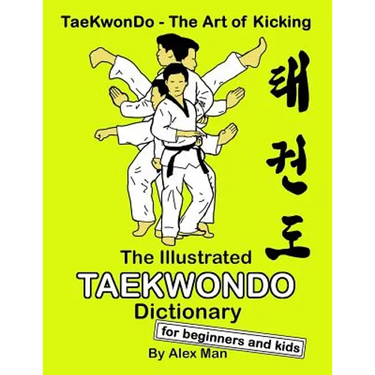 The Illustrated Taekwondo Dictionary for Beginners and Kids: A great practical guide for Taekwondo Beginners and kids.