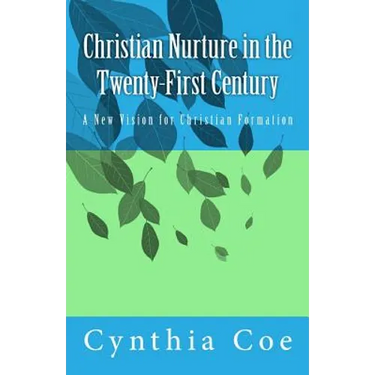 Christian Nurture in the Twenty-First Century: A New Vision for Christian Formation