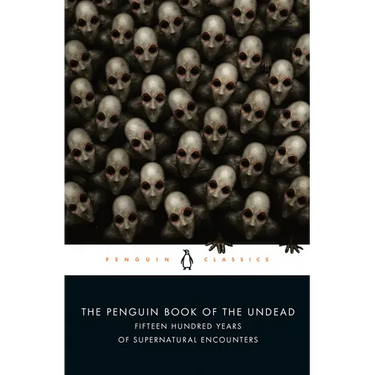 The Penguin Book of the Undead: Fifteen Hundred Years of Supernatural Encounters