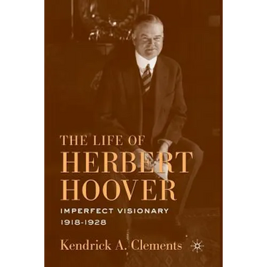 The Life of Herbert Hoover: Imperfect Visionary, 1918-1928