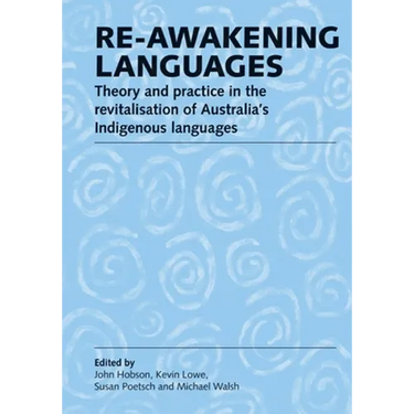 Re-awakening Languages: Theory and Practice in the Revitalisation of Australia's Indigenous Languages