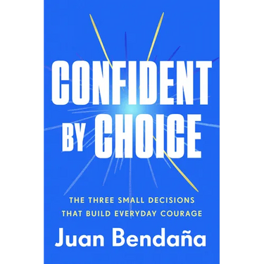Confident by Choice: The Three Small Decisions That Build Everyday Courage