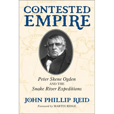 Contested Empire: Peter Skene Ogden and The Snake River Expeditions