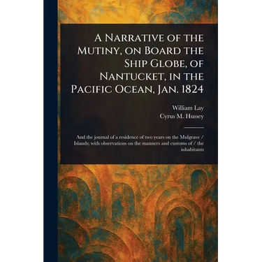 A Narrative of the Mutiny, on Board the Ship Globe, of Nantucket, in the Pacific Ocean, Jan. 1824
