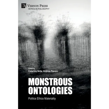 Monstrous Ontologies: Politics Ethics Materiality