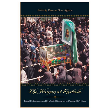 The Women of Karbala: Ritual Performance and Symbolic Discourses in Modern Shi'i Islam