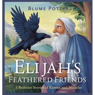Elijah's Feathered Friends: 5 Bedtime Stories of Ravens and Miracles