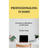 Professionaling Is Hard: 22 Lessons to Help Make It (a Little) Easier
