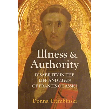 Illness and Authority: Disability in the Life and Lives of Francis of Assisi