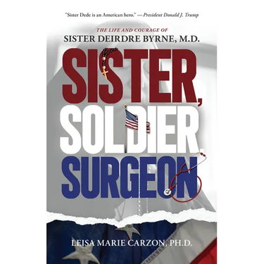 Sister, Soldier, Surgeon: The Life and Courage of Sister Deirdre Byrne, M.D.