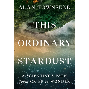 This Ordinary Stardust: A Scientist's Path from Grief to Wonder