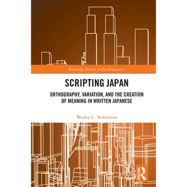 Scripting Japan: Orthography, Variation, and the Creation of Meaning in Written Japanese