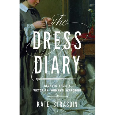 The Dress Diary: Secrets from a Victorian Woman's Wardrobe