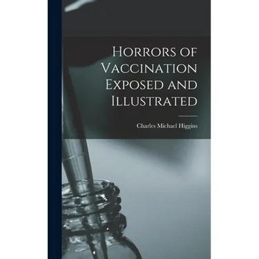 Horrors of Vaccination Exposed and Illustrated