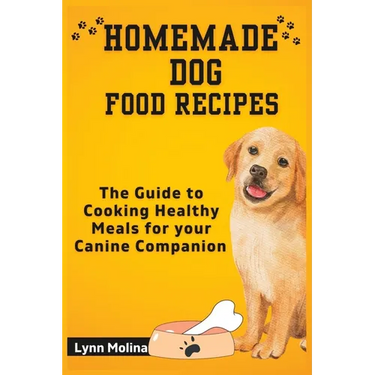 Homemade Dog Food Recipes: The Guide to Cooking Healthy Meals for your Canine Companion