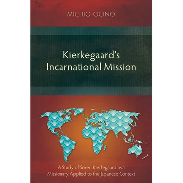 Kierkegaard's Incarnational Mission: A Study of Søren Kierkegaard as a Missionary Applied to the Japanese Context