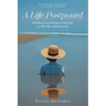 A Life Postponed: Finding Your Purpose and Joy in Mid-life and Beyond!