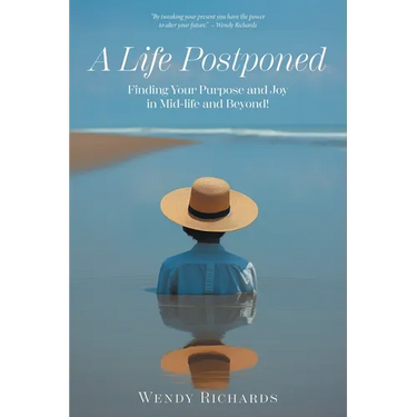 A Life Postponed: Finding Your Purpose and Joy in Mid-life and Beyond!