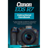 Canon EOS R7 Instructional Handbook: A User-friendly Guidebook Tailored to Assist EOS R7 Owners in Mastering their Camera's Features