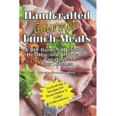 Handcrafted Lunch Meats: A DIY Guide to Delicious, Healthy, and Affordable Creations In Your Kitchen