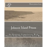 Johnson Island Prison: An Original Compilation With Photos From The American Civil War
