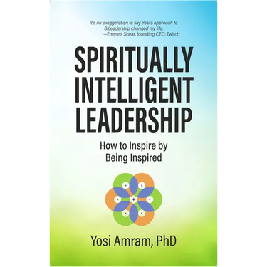 Spiritually Intelligent Leadership: How to Inspire by Being Inspired