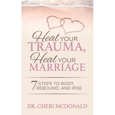 Heal Your Trauma, Heal Your Marriage: 7 Steps to Root, Rebound and Rise