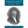 Alexander Campbell - A Collection (Volume One): Writings By and About Alexander Campbell