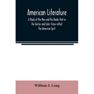 American literature; A Study of the Men and the Books that in the Earlier and Later times reflect the American Sprit