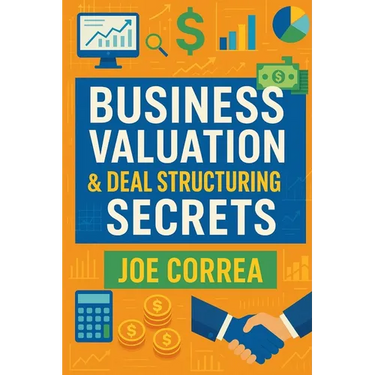 Business Valuation & Deal Structuring Secrets: How to Value an Online Business and Structure Win-Win Deals Without Overpaying