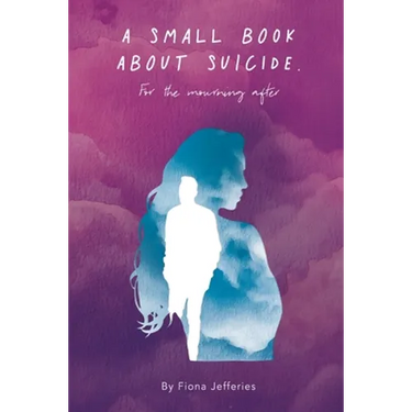 A Small Book About Suicide: For the mourning after
