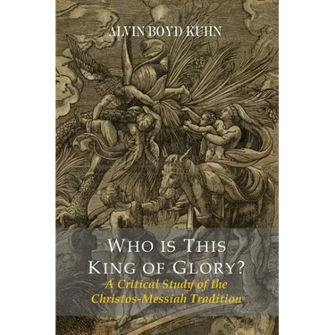 Who Is This King Of Glory? A Critical Study of the Christos-Messiah Tradition