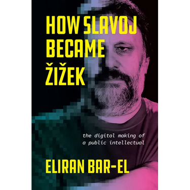 How Slavoj Became Zizek: The Digital Making of a Public Intellectual