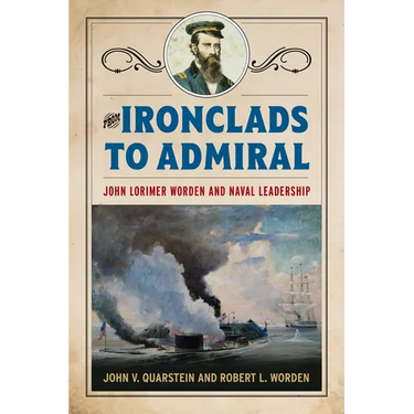 From Ironclads to Admiral: John Lorimer Worden and Naval Leadership