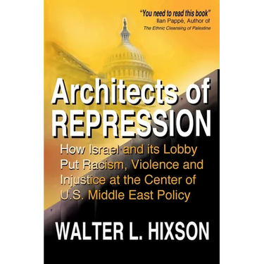 Architects of Repression: How Israel and Its Lobby Put Racism, Violence and Injustice at the Center of US Middle East Policy