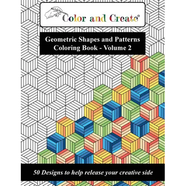 Color and Create - Geometric Shapes and Patterns Coloring Book, Vol.2: 50 Designs to help release your creative side